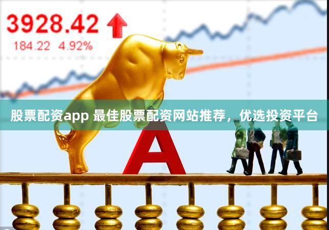 股票配资app 最佳股票配资网站推荐,优选投资平台