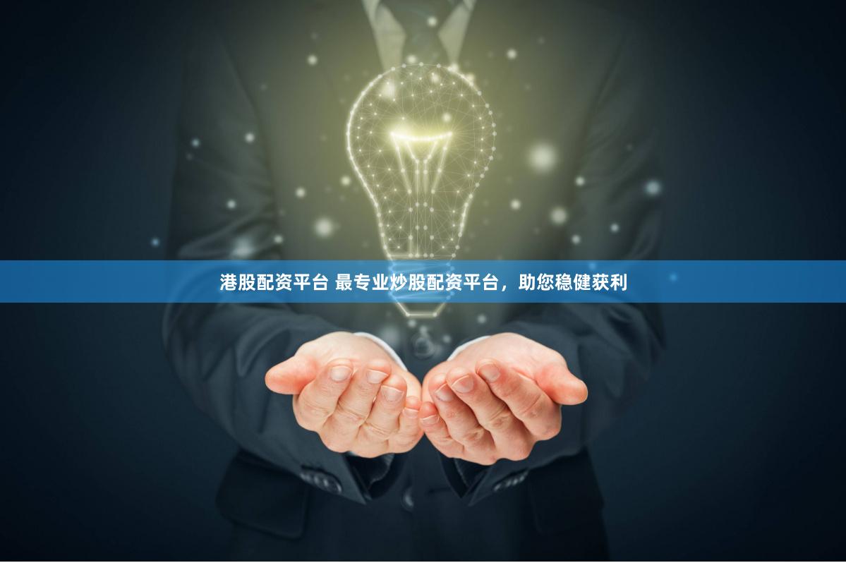 港股配资平台 最专业炒股配资平台，助您稳健获利